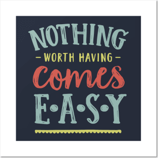 nothing worth having comes easy Posters and Art